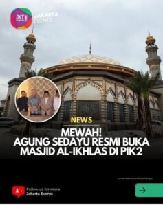 Agung Sedayu Resmikan Masjid Mewah Al-Ikhlas di PIK